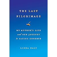The Last Pilgrimage: My Mother's Life and Our Journey to Saying Goodbye The Last Pilgrimage: My Mother's Life and Our Journey to Saying Goodbye Kindle Hardcover Paperback Mass Market Paperback