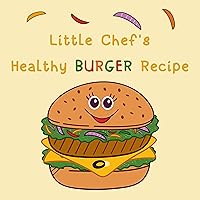 Little Chef’s Healthy Burger Recipe: A Story Cookbook for Kids Little Chef’s Healthy Burger Recipe: A Story Cookbook for Kids Kindle Paperback
