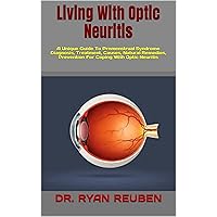 Living With Optic Neuritis: A Unique Guide To Premenstrual Syndrome Diagnosis, Treatment, Causes, Natural Remedies, Prevention For Coping With Optic Neuritis Living With Optic Neuritis: A Unique Guide To Premenstrual Syndrome Diagnosis, Treatment, Causes, Natural Remedies, Prevention For Coping With Optic Neuritis Kindle Paperback
