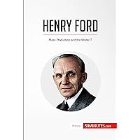 Henry Ford: Mass Production and the Model T (History) Henry Ford: Mass Production and the Model T (History) Kindle Paperback