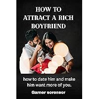 how to attract a rich boy friend: how to date him and make him want more of you how to attract a rich boy friend: how to date him and make him want more of you Kindle Paperback