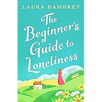 The Beginner's Guide to Loneliness: 'Sweet, funny, engaging - and underneath the sparkle really rather wise. The perfect tonic for our times.' VERONICA HENRY The Beginner's Guide to Loneliness: 'Sweet, funny, engaging - and underneath the sparkle really rather wise. The perfect tonic for our times.' VERONICA HENRY Kindle Paperback