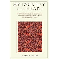 My Journey of the Heart: Breaking Through the Confines of Patriarchal Ideology with Mindfulness Tools My Journey of the Heart: Breaking Through the Confines of Patriarchal Ideology with Mindfulness Tools Paperback Kindle