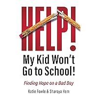 Help! My Child Won't Go to School!: Finding Hope on a Bad Day Help! My Child Won't Go to School!: Finding Hope on a Bad Day Kindle Paperback