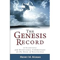 The Genesis Record: A Scientific and Devotional Commentary on the Book of Beginnings The Genesis Record: A Scientific and Devotional Commentary on the Book of Beginnings Paperback Kindle Hardcover