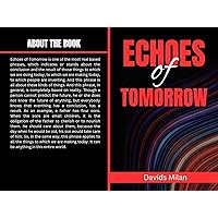 Echoes of Tomorrow: Understanding the Impact of Present Actions on Future Outcomes: Uncovering the Big Impact of Today's Choices on Tomorrow's Future