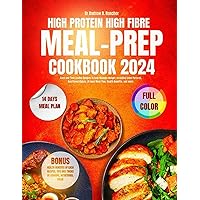 High-Protein High-Fibre Meal Prep Cookbook 2024: 365 Days of Kitchen-Tested, Stress-Free and Mouthwatering Recipes, Including Color Pictures, Nutritional Values, 14 days Meal Plan, Health Benefits... High-Protein High-Fibre Meal Prep Cookbook 2024: 365 Days of Kitchen-Tested, Stress-Free and Mouthwatering Recipes, Including Color Pictures, Nutritional Values, 14 days Meal Plan, Health Benefits... Paperback Kindle
