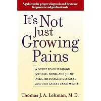 It's Not Just Growing Pains: A Guide to Childhood Muscle, Bone, and Joint Pain, Rheumatic Diseases, and the Latest Treatments It's Not Just Growing Pains: A Guide to Childhood Muscle, Bone, and Joint Pain, Rheumatic Diseases, and the Latest Treatments Kindle Hardcover