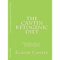 The Cantin Ketogenic Diet For Cancer, Type 1 & 2 Diabetes, Epilepsy & Other Ailments The Cantin Ketogenic Diet For Cancer, Type 1 & 2 Diabetes, Epilepsy & Other Ailments Kindle