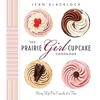 The Prairie Girl Cupcake Cookbook: Living Life One Cupcake at a Time The Prairie Girl Cupcake Cookbook: Living Life One Cupcake at a Time Hardcover Kindle
