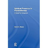Spiritual Presence In Psychotherapy: A Guide For Caregivers Spiritual Presence In Psychotherapy: A Guide For Caregivers Kindle Hardcover Paperback