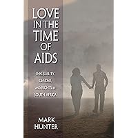 Love in the Time of AIDS: Inequality, Gender, and Rights in South Africa Love in the Time of AIDS: Inequality, Gender, and Rights in South Africa Kindle Hardcover Paperback