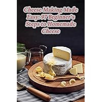 Cheese Making Made Easy: 97 Beginner's Steps to Homemade Cheese Cheese Making Made Easy: 97 Beginner's Steps to Homemade Cheese Paperback Kindle