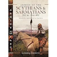 Armies of the Scythians and Sarmatians 700 BC to AD 450: Weapons, Equipment and Tactics Armies of the Scythians and Sarmatians 700 BC to AD 450: Weapons, Equipment and Tactics Kindle Hardcover