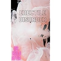 ERECTILE DISORDER: Navigating the Maze of Erectile Dysfunction for a Fulfilling and Loving Life