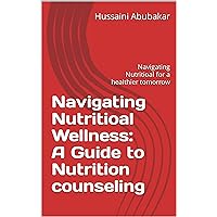 Navigating Nutritioal Wellness: A Guide to Nutrition counseling : Navigating Nutritioal for a healthier tomorrow