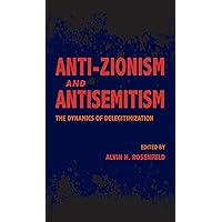 Anti-Zionism and Antisemitism: The Dynamics of Delegitimization Anti-Zionism and Antisemitism: The Dynamics of Delegitimization Kindle Paperback Hardcover