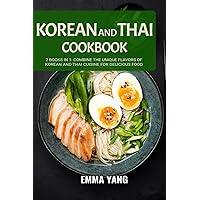 Korean And Thai Cookbook: 2 Books In 1: Combine the Unique Flavors of Korean and Thai Cuisine for Delicious Food