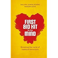 First Aid Kit for the Mind: Breaking the Cycle of Habitual Behaviors First Aid Kit for the Mind: Breaking the Cycle of Habitual Behaviors Kindle Pocket Book