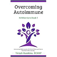 Overcoming Autoimmune: A 100% natural, holistic approach to energy and total well-being. (Natural Health Warriors Book 1) Overcoming Autoimmune: A 100% natural, holistic approach to energy and total well-being. (Natural Health Warriors Book 1) Kindle Paperback