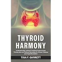 Thyroid Harmony: “Understanding, Optimal Treatment Approaches, Thriving Tips and Natural Remedies for Graves' Disease and Hyperthyroidism