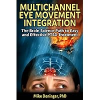 Multichannel Eye Movement Integration: The Brain Science Path to Easy and Effective PTSD Treatment Multichannel Eye Movement Integration: The Brain Science Path to Easy and Effective PTSD Treatment Paperback Kindle
