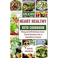 Heart Healthy Keto Cookbook: Easy and Delicious Low-Carb Recipes for a Healthier Heart Heart Healthy Keto Cookbook: Easy and Delicious Low-Carb Recipes for a Healthier Heart Paperback Kindle