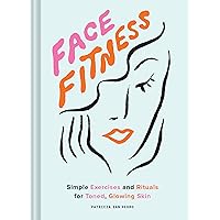 Face Fitness: Simple Exercises and Rituals for Toned, Glowing Skin Face Fitness: Simple Exercises and Rituals for Toned, Glowing Skin Hardcover Kindle