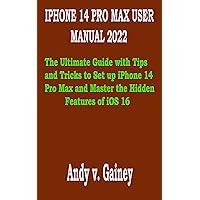IPHONE 14 PRO MAX USER MANUAL 2022: The Ultimate Guide with Tips and Tricks to Set up iPhone 14 Pro Max and Master the Hidden Features of iOS 16 IPHONE 14 PRO MAX USER MANUAL 2022: The Ultimate Guide with Tips and Tricks to Set up iPhone 14 Pro Max and Master the Hidden Features of iOS 16 Kindle Paperback