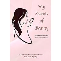 My Secrets of Beauty (Illustrated): Natural Facial Skin Care and Anti aging. My Secrets of Beauty (Illustrated): Natural Facial Skin Care and Anti aging. Kindle Hardcover Paperback