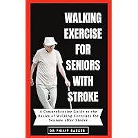 Walking Exercise for Seniors with Stroke: A Comprehensive Guide to the Basics of Walking Exercises for Seniors after Stroke Walking Exercise for Seniors with Stroke: A Comprehensive Guide to the Basics of Walking Exercises for Seniors after Stroke Kindle Paperback