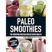 Paleo Smoothies: 150 Smoothie Recipes for Ultimate Health Paleo Smoothies: 150 Smoothie Recipes for Ultimate Health Paperback Kindle
