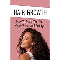 Hair Growth: How To Make Your Hair Grow Faster And Stronger
