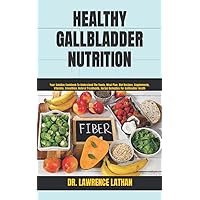 HEALTHY GALLBLADDER NUTRITION: Your Solution Cookbook To Understand The Foods, Meal Plan, Diet Recipes, Supplements, Vitamins, Smoothies, Natural Treatments, Herbal Remedies For Gallbladder Health