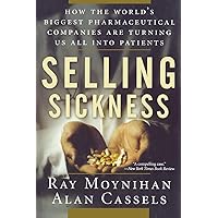 Selling Sickness: How the World's Biggest Pharmaceutical Companies Are Turning Us All Into Patients Selling Sickness: How the World's Biggest Pharmaceutical Companies Are Turning Us All Into Patients Paperback Kindle Hardcover Mass Market Paperback