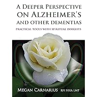 A Deeper Perspective on Alzheimer's and other Dementias: Practical Tools with Spiritual Insights A Deeper Perspective on Alzheimer's and other Dementias: Practical Tools with Spiritual Insights Paperback Audible Audiobook Kindle Mass Market Paperback