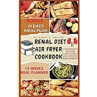 RENAL DIET AIR FRYER COOKBOOK: Manage and Improve your Kidney Health With These Easy & Tasty Meals That Are Low in Sodium And Potassium (Renal Eats Revolution) RENAL DIET AIR FRYER COOKBOOK: Manage and Improve your Kidney Health With These Easy & Tasty Meals That Are Low in Sodium And Potassium (Renal Eats Revolution) Paperback Kindle Hardcover