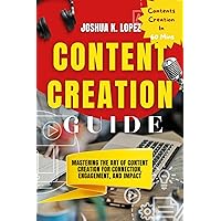 Content Creation Guide: Mastering the Art of Content Creation for Connection, Engagement, and Impact (Home Based Business Guide) Content Creation Guide: Mastering the Art of Content Creation for Connection, Engagement, and Impact (Home Based Business Guide) Kindle Paperback