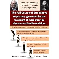 The Full Course of Strelnikova respiratory gymnastics for the treatment of more than 100 diseases and health conditions: Strelnikova respiratory gymnastics Vs Buteyko breathing method The Full Course of Strelnikova respiratory gymnastics for the treatment of more than 100 diseases and health conditions: Strelnikova respiratory gymnastics Vs Buteyko breathing method Kindle