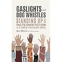 Gaslights and Dog Whistles : Standing Up For Facts Over Fiction in a Fearful and Divided World Gaslights and Dog Whistles : Standing Up For Facts Over Fiction in a Fearful and Divided World Kindle Audible Audiobook Paperback