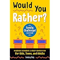 Would You Rather? Family Challenge! Edition: Hilarious Scenarios & Crazy Competition for Kids, Teens, and Adults Would You Rather? Family Challenge! Edition: Hilarious Scenarios & Crazy Competition for Kids, Teens, and Adults Paperback Kindle