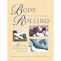 Body Rolling: An Experiential Approach to Complete Muscle Release Body Rolling: An Experiential Approach to Complete Muscle Release Paperback
