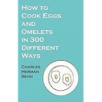 How to Cook Eggs and Omelets in 300 Different Ways How to Cook Eggs and Omelets in 300 Different Ways Kindle Paperback Leather Bound