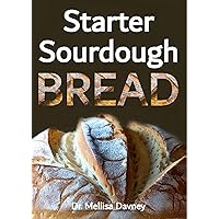Starter Sourdough Bread: The Ultimate Beginner's Guide to Crafting Perfect Loaves, Pizza, and Pancakes with Easy Recipes and Minimal Kneading. A Baking Cookbook with color recipe pictures Starter Sourdough Bread: The Ultimate Beginner's Guide to Crafting Perfect Loaves, Pizza, and Pancakes with Easy Recipes and Minimal Kneading. A Baking Cookbook with color recipe pictures Kindle Paperback Hardcover