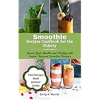 Smoothie Recipes Cookbook for the Elderly: Boost Your Health and Vitality with Senior-Focused Smoothie Recipes (Age defying wellness series) Smoothie Recipes Cookbook for the Elderly: Boost Your Health and Vitality with Senior-Focused Smoothie Recipes (Age defying wellness series) Kindle Paperback