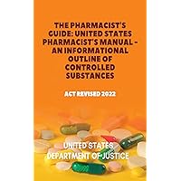 The Pharmacist's Guide: United States Pharmacist's Manual - An Informational Outline of Controlled Substances: Act Revised 2022 (United States: State Boards Of Pharmacy Book 18) The Pharmacist's Guide: United States Pharmacist's Manual - An Informational Outline of Controlled Substances: Act Revised 2022 (United States: State Boards Of Pharmacy Book 18) Kindle Hardcover Paperback