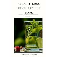 WEIGHT LOSS JUICE RECIPES BOOK: 