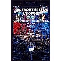 Les Frontières de L’e-sport: Cartographier les Frontières du jeu Compétitif (E-sports Frontier) (French Edition) Les Frontières de L’e-sport: Cartographier les Frontières du jeu Compétitif (E-sports Frontier) (French Edition) Kindle Hardcover Paperback
