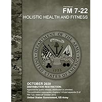 Field Manual FM 7-22 Holistic Health and Fitness October 2020 Field Manual FM 7-22 Holistic Health and Fitness October 2020 Paperback Kindle Hardcover