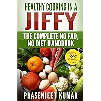 Healthy Cooking In A Jiffy: The Complete No Fad, No Diet Handbook (How To Cook Everything In A Jiffy)